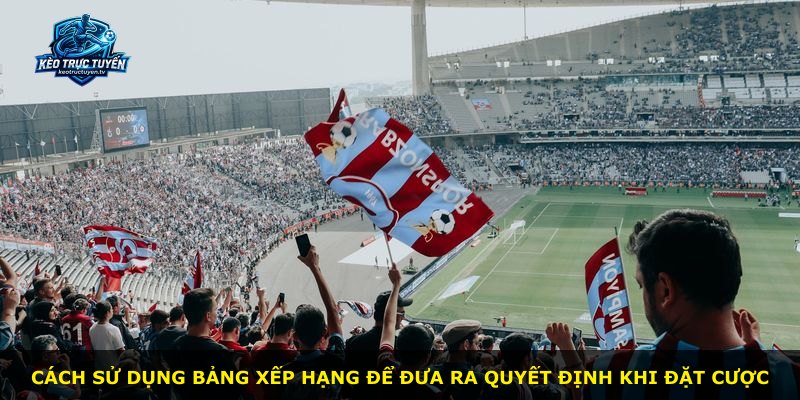 Cách sử dụng bảng xếp hạng để đưa ra quyết định khi đặt cược