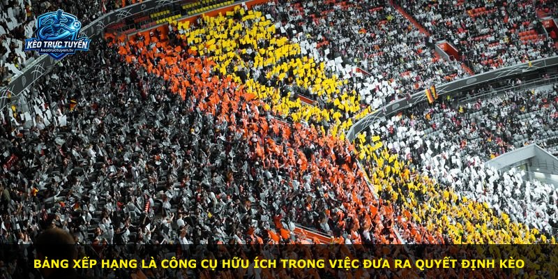 Bảng xếp hạng là công cụ hữu ích trong việc đưa ra quyết định kèo