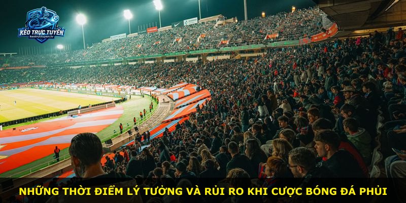 Những thời điểm lý tưởng và rủi ro khi cược bóng đá phủi