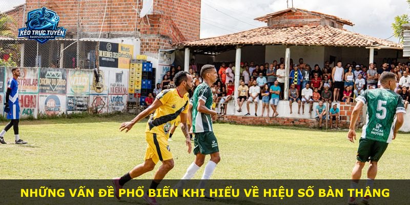 Những vấn đề phổ biến khi hiểu về hiệu số bàn thắng