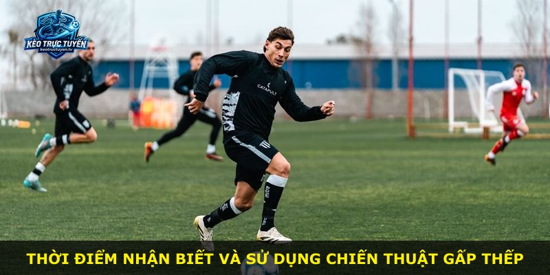 Thời điểm nhận biết và sử dụng chiến thuật gấp thếp