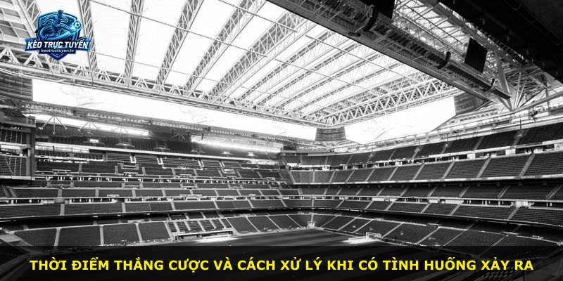 Thời điểm thắng cược và cách xử lý khi có tình huống xảy ra