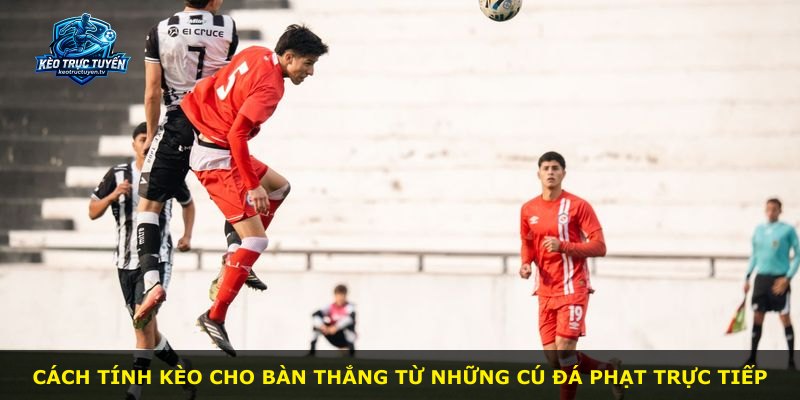Cách tính kèo cho bàn thắng từ những cú đá phạt trực tiếp