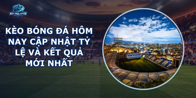 Kèo Bóng Đá Hôm Nay