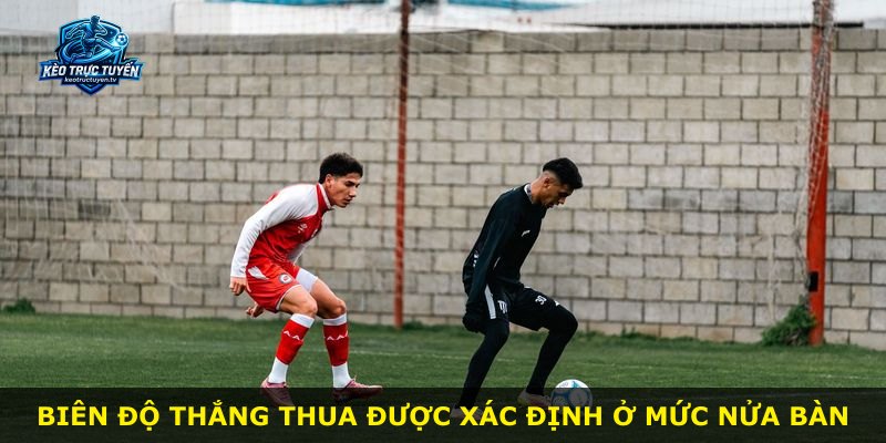 Biên độ thắng thua được xác định ở mức nửa bàn