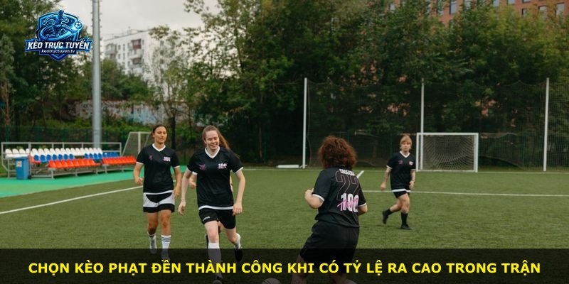 Chọn kèo phạt đền thành công khi có tỷ lệ ra cao trong trận