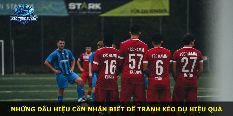 Những dấu hiệu cần nhận biết để tránh Kèo Dụ hiệu quả