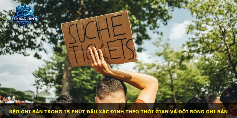 Kèo ghi bàn trong 15 phút đầu xác định theo thời gian và đội bóng ghi bàn