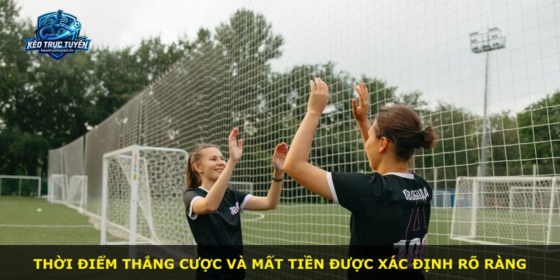 Thời điểm thắng cược và mất tiền được xác định rõ ràng