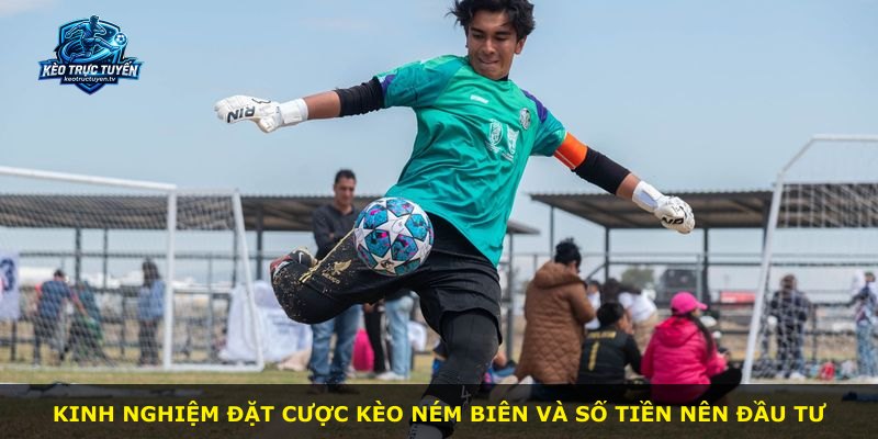 Kinh nghiệm đặt cược kèo ném biên và số tiền nên đầu tư