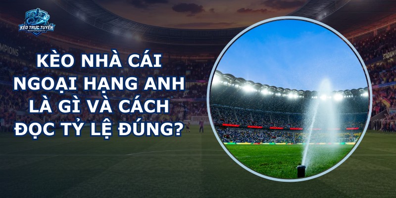Kèo Nhà Cái Ngoại Hạng Anh