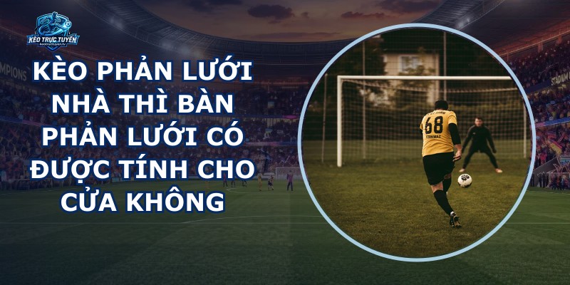 Kèo Phản Lưới Nhà