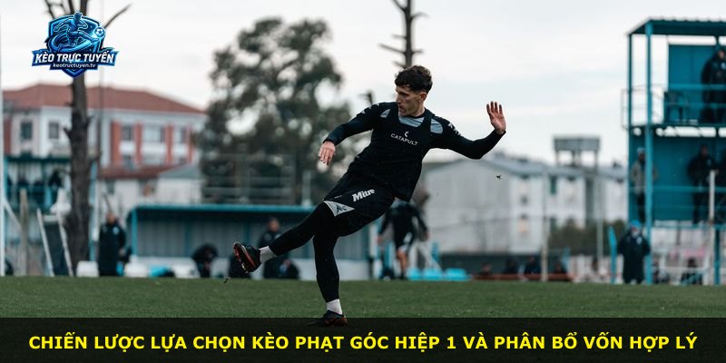 Chiến lược lựa chọn kèo phạt góc hiệp 1 và phân bổ vốn hợp lý