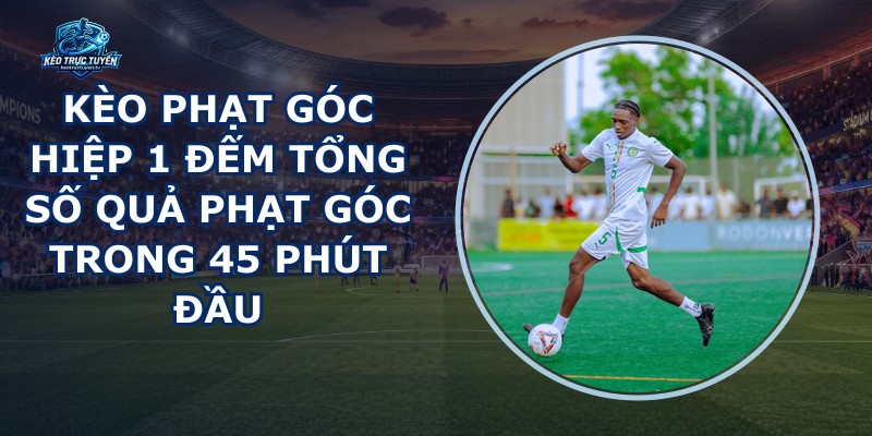 Kèo Phạt Góc Hiệp 1