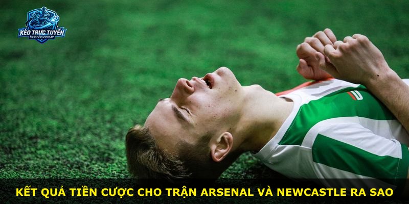 Kết quả tiền cược cho trận Arsenal và Newcastle ra sao