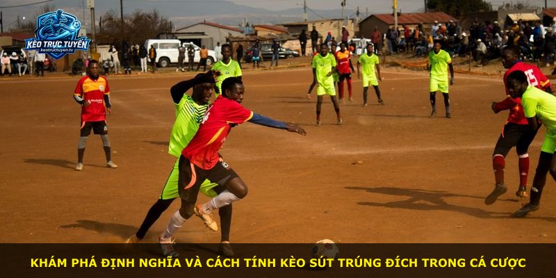 Khám phá định nghĩa và cách tính kèo sút trúng đích trong cá cược