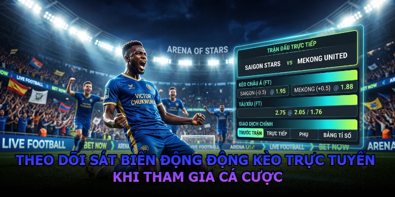 Theo dõi sát biến động kèo trực tuyến khi tham gia cá cược