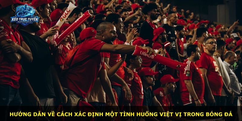Hướng dẫn về cách xác định một tình huống việt vị trong bóng đá