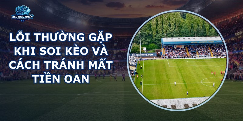 Lỗi Thường Gặp Khi Soi Kèo
