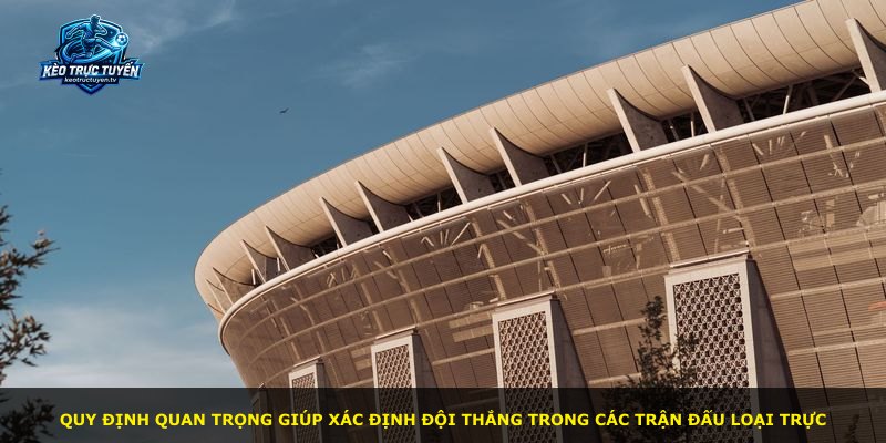 Quy định quan trọng giúp xác định đội thắng trong các trận đấu loại trực