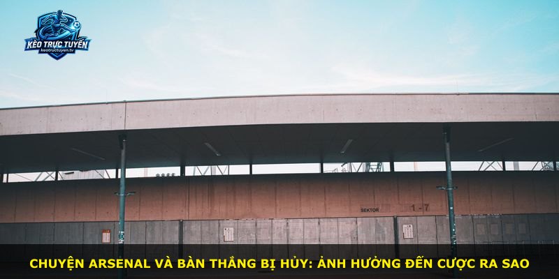Chuyện Arsenal và bàn thắng bị hủy: ảnh hưởng đến cược ra sao