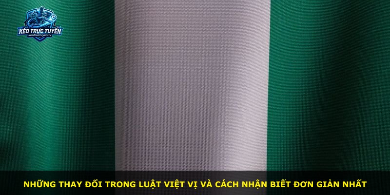Những thay đổi trong luật việt vị và cách nhận biết đơn giản nhất