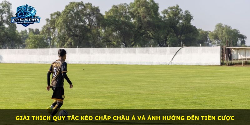 Giải thích quy tắc kèo chấp châu Á và ảnh hưởng đến tiền cược