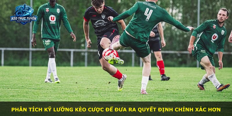 Phân tích kỹ lưỡng kèo cược để đưa ra quyết định chính xác hơn