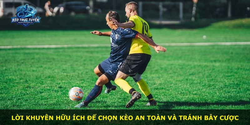 Lời khuyên hữu ích để chọn kèo an toàn và tránh bẫy cược