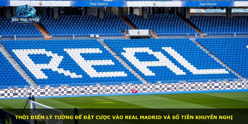 Thời điểm lý tưởng để đặt cược vào Real Madrid và số tiền khuyến nghị