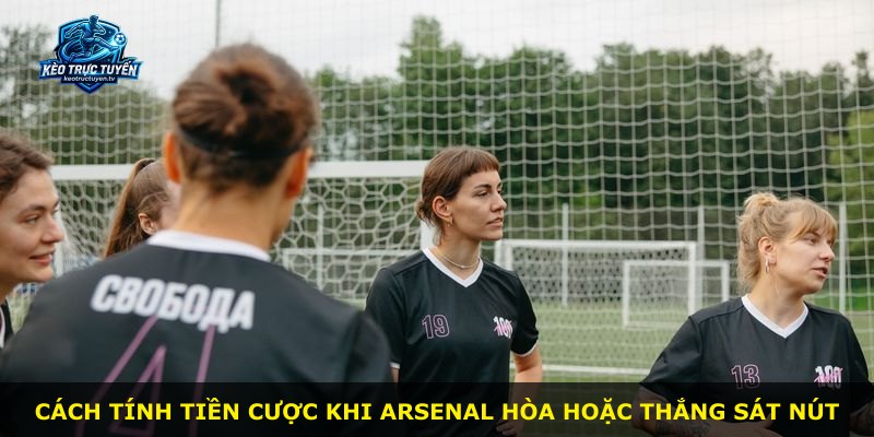 Cách tính tiền cược khi Arsenal hòa hoặc thắng sát nút