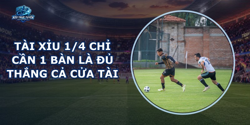 Tài Xỉu 1/4