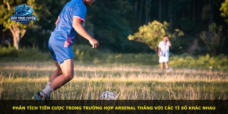 Phân tích tiền cược trong trường hợp Arsenal thắng với các tỉ số khác nhau