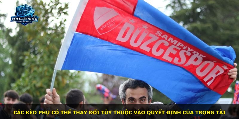 Các kèo phụ có thể thay đổi tùy thuộc vào quyết định của trọng tài
