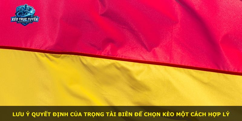Lưu ý quyết định của trọng tài biên để chọn kèo một cách hợp lý