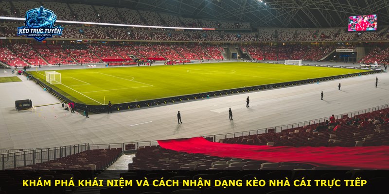 Khám phá khái niệm và cách nhận dạng kèo nhà cái trực tiếp
