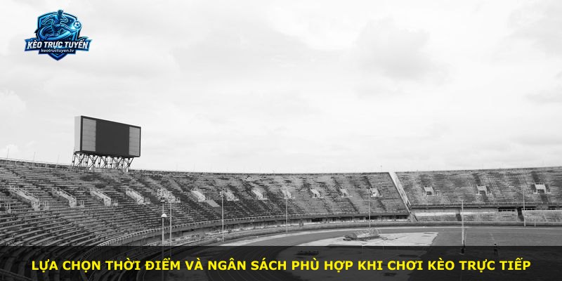Lựa chọn thời điểm và ngân sách phù hợp khi chơi kèo trực tiếp