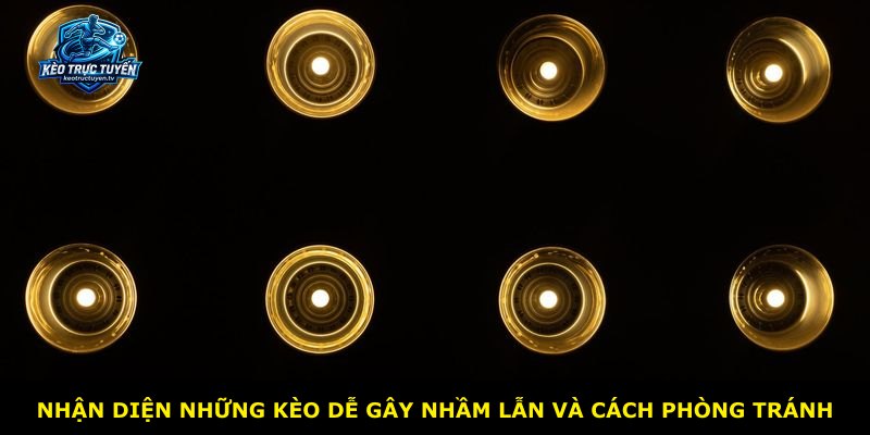 Nhận diện những kèo dễ gây nhầm lẫn và cách phòng tránh