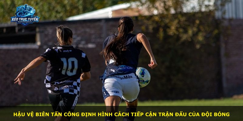 Hậu vệ biên tấn công định hình cách tiếp cận trận đấu của đội bóng