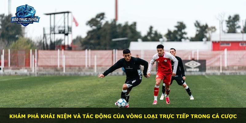 Khám phá khái niệm và tác động của vòng loại trực tiếp trong cá cược